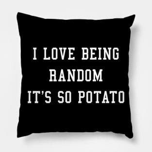 I LOVE BEING RANDOM IT'S SO POTATO Pillow