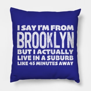 I Say I'm From Brooklyn ... Humorous Typography Statement Design T-Shirt Pillow