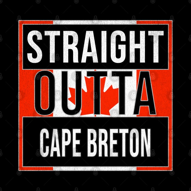 Straight Outta Cape Breton - Gift for Canadian From Cape Breton Nova Scotia by Country Flags