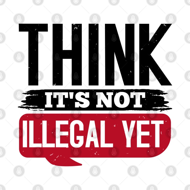 Think It's Not Illegal Yet by OSCAR BANKS ART