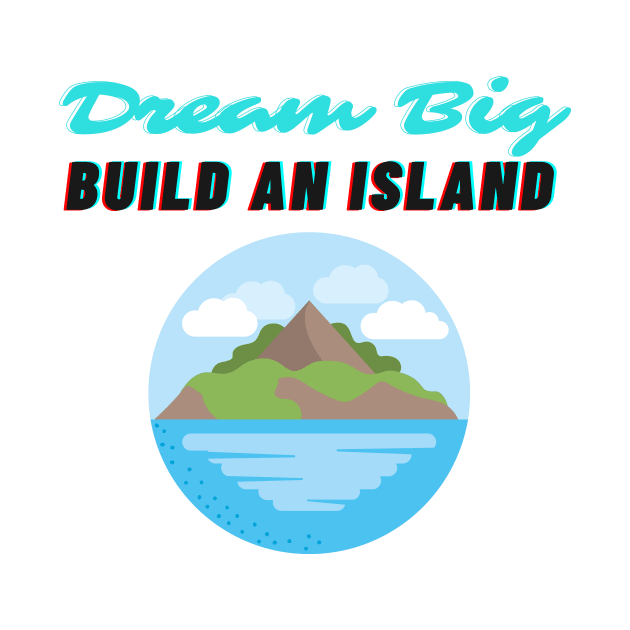 Dream Big Build An Island Beleive in Yourself by Bubbly Tea