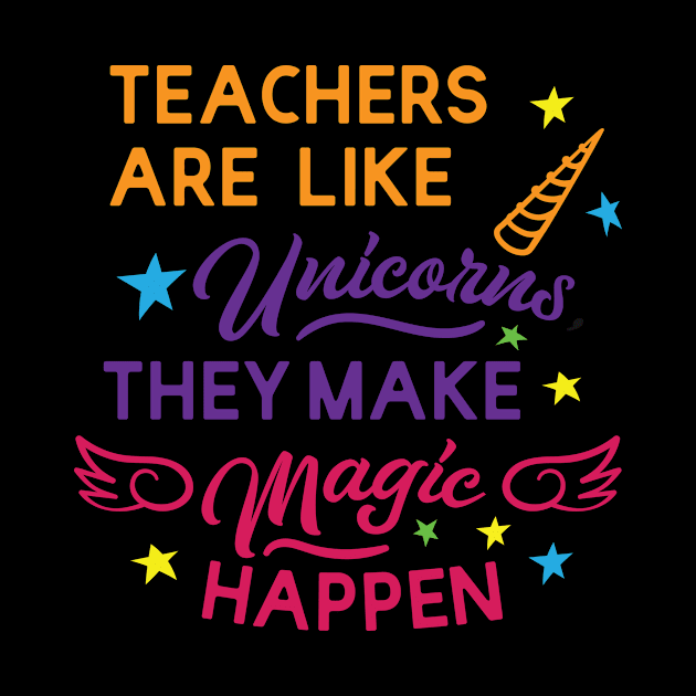 Teacher are like unicorns; they make magic happen by tee-sailor