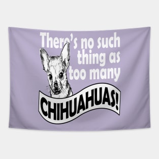 THERE'S NO SUCH THING AS TOO MANY CHIHUAHUAS Tapestry