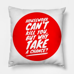 Housework can't kill you but why take a chance? Pillow