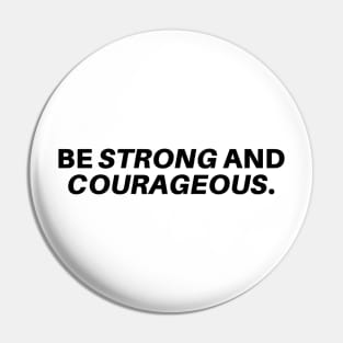 Be strong and courageous. Pin