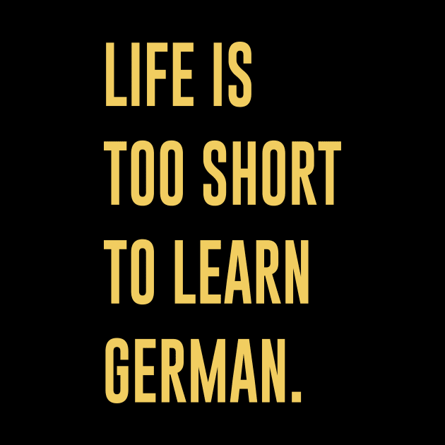 Life Is Too Short To Learn German by amalya