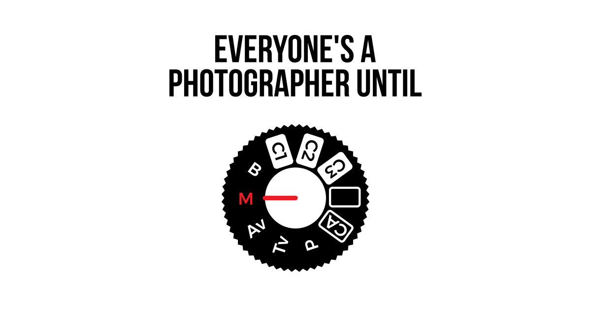 everyone's a photographer until shirt