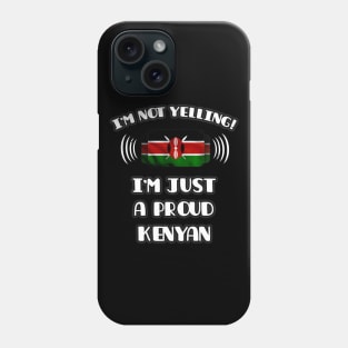 I'm Not Yelling I'm A Proud Kenyan - Gift for Kenyan With Roots From Kenya Phone Case