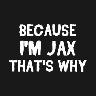 Because I'm Jax That's Why T-Shirt