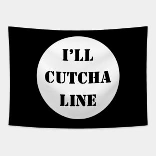 I'll Cutcha Line Tapestry