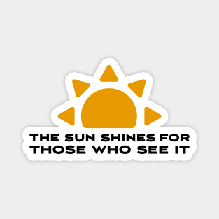 The sun shines for those who see it motivation quote Magnet