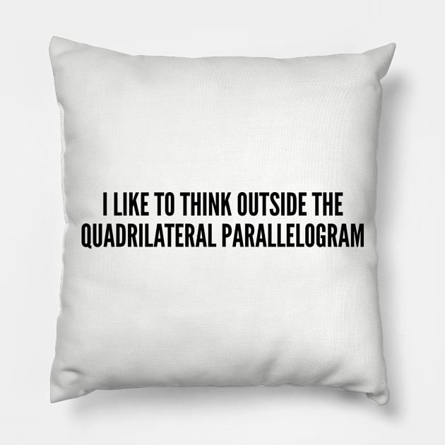 Clever Quote - I Like To Think Out Side The Box (Quadrilateral Parallelogram) - Funny Joke Statement Humor Slogan Quotes Pillow by sillyslogans