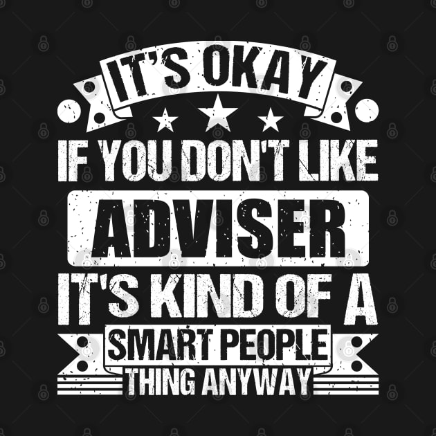 It's Okay If You Don't Like Adviser It's Kind Of A Smart People Thing Anyway Adviser Lover by Benzii-shop 