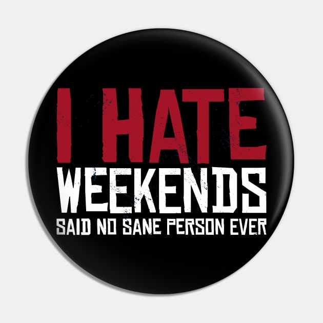 I hate Weekends Pin by LR_Collections