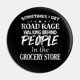 Sometimes I Get Road Rage Walking Being People In The Grocery Store Pin