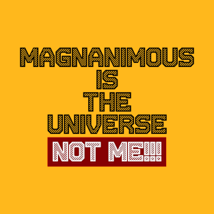 Magnanimous Is The Universe Not Me T-Shirt