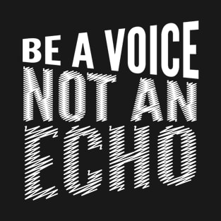 BE A VOICE NOT AN ECHO (White Art) T-Shirt