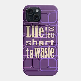 Life is too short to waste Phone Case