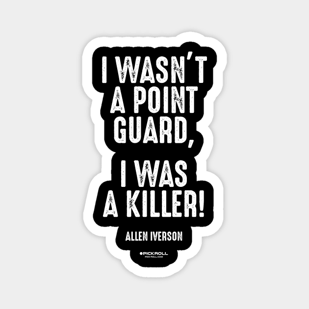 "I WASN'T A POINT GUARD, I WAS A KILLER!" - Allen Iverson Magnet by pickrollcom