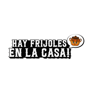 Hay Frijoles en la Casa T-Shirt