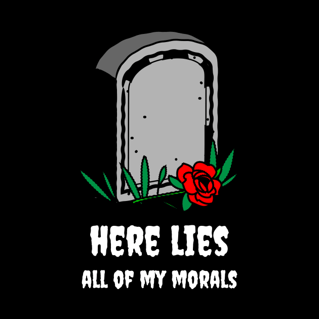 Here lies all of my morals by Party Shirts