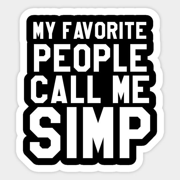 Simp My Favorite People Call Me Simp - Simp - Sticker | TeePublic