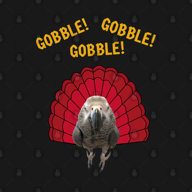 Disover Gobble! Turkey Thanksgiving African Grey Parrot - Parrot - T-Shirt