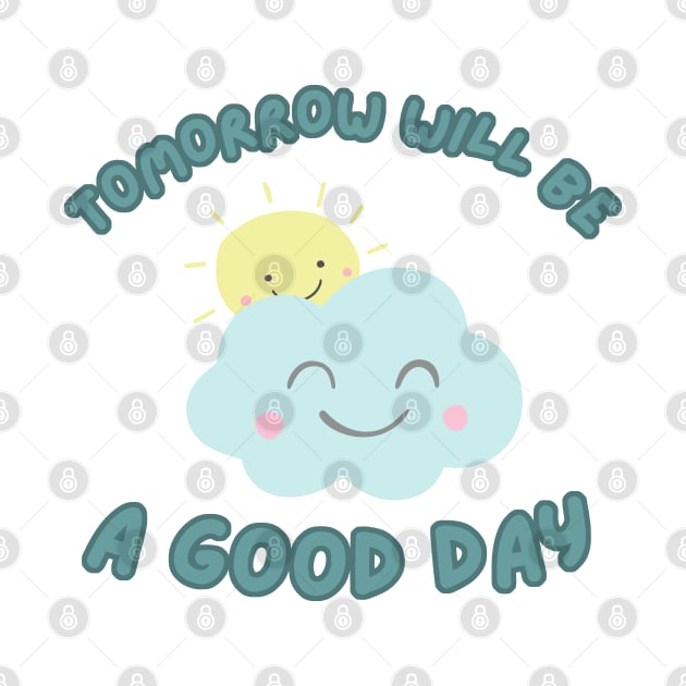 Tomorrow will be a good day by Just a Cute World