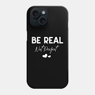 Be Real Not Perfect Phone Case