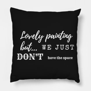 Lovely painting we just don't have the space Pillow