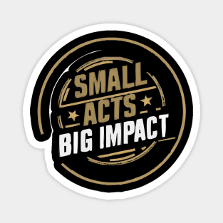 Small Acts Big Impact Magnet