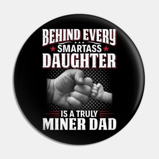 Behind Every Smartass Daughter Is A Truly Miner Dad Pin