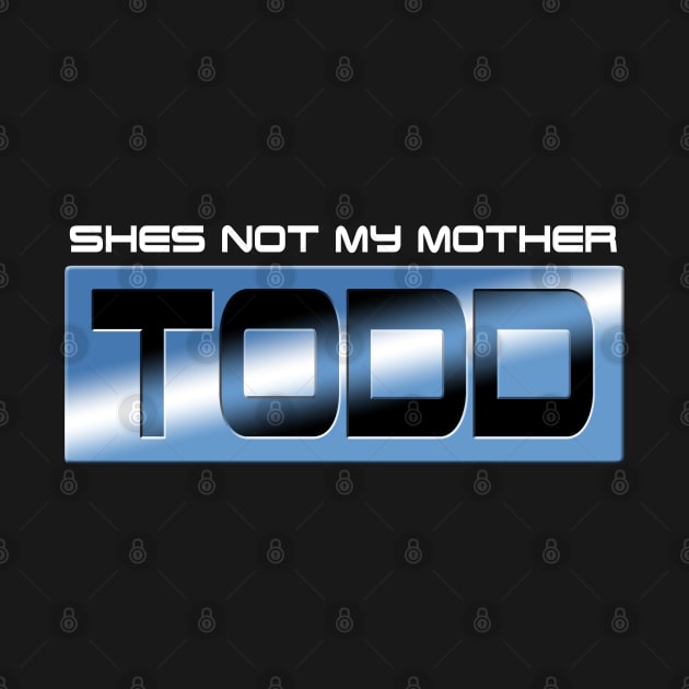 Shes Not My Mother Todd by JasonVoortees