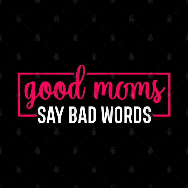 Good Moms Say Bad Words Perfect For Mother's Day by ValareanCie