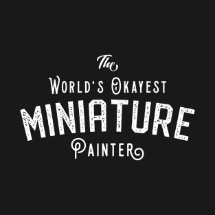 The World's Okayest Miniature Painter Tabletop RPG and Wargaming T-Shirt