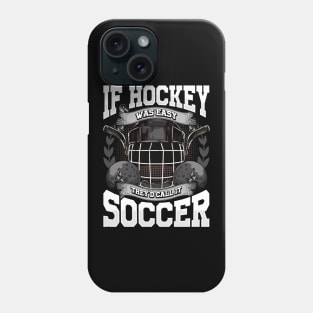 Funny If Hockey Was Easy They'd Call It Soccer Phone Case