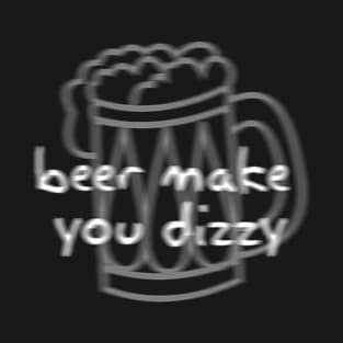 Beer make you dizzy T-Shirt