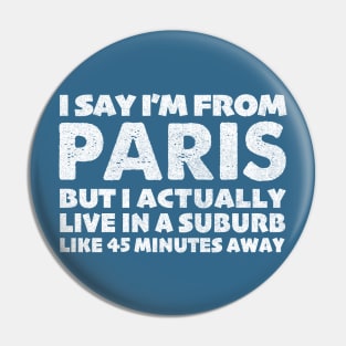 I Say I'm From Paris ... Humorous Statement Design Pin