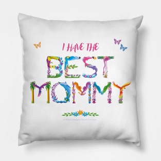 I Have The Best Mommy - tropical wordart Pillow