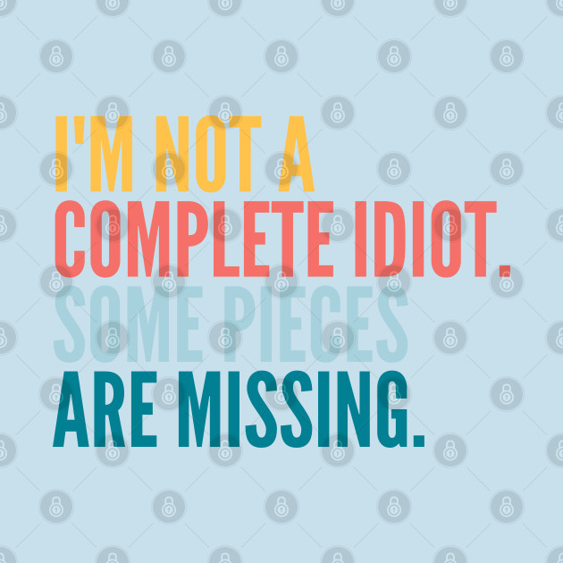 Discover Funny Sarcastic Quote Saying I'm Not a Complete Idiot Some Pieces Are Missing - Sarcastic - T-Shirt