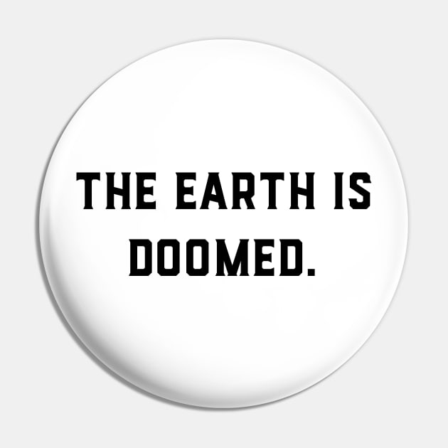 The Earth Is Doomed Pin by GeeksUnite!