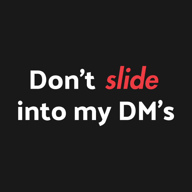 Don't Slide into my DM's by Tees_N_Stuff