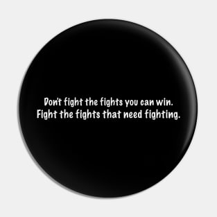 Fight the fights that need fighting Pin