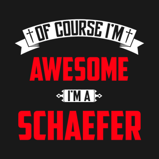 Of Course I'm Awesome, I'm A Schaefer,Middle Name, Birthday, Family Name, Surname T-Shirt