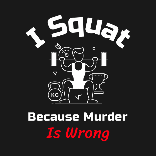 Funny Gym Quote | I squat because murder is wrong by GymLife.MyLife