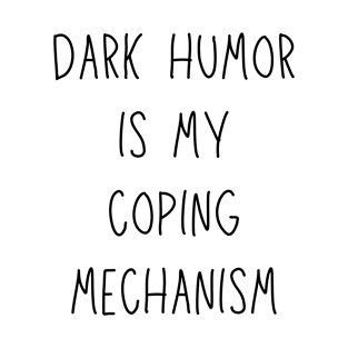 dark humor is my coping mechanism - funny anxiety jokes T-Shirt