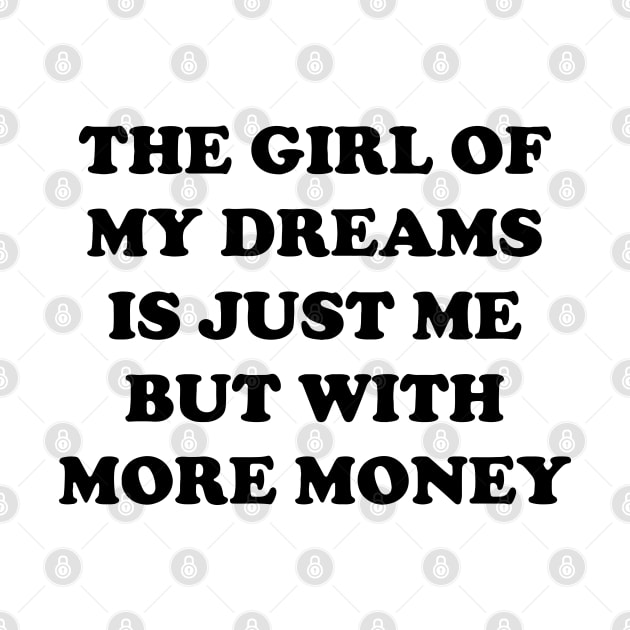 The Girl Of My Dreams Is Just Me But With More Money by irvtolles