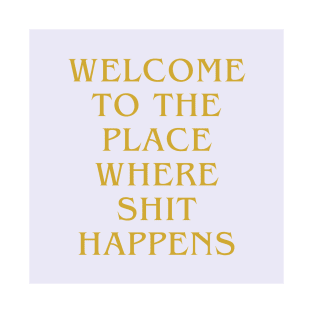 Welcome to the place where shit happens T-Shirt