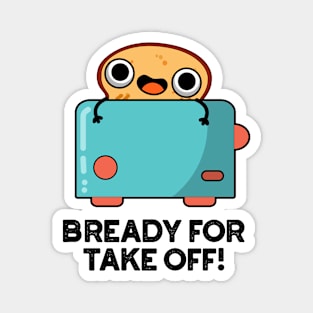 Bready For Take Off Cute Toast Bread Pun Magnet