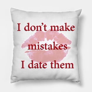 I Don't make mistakes. I Date them Pillow